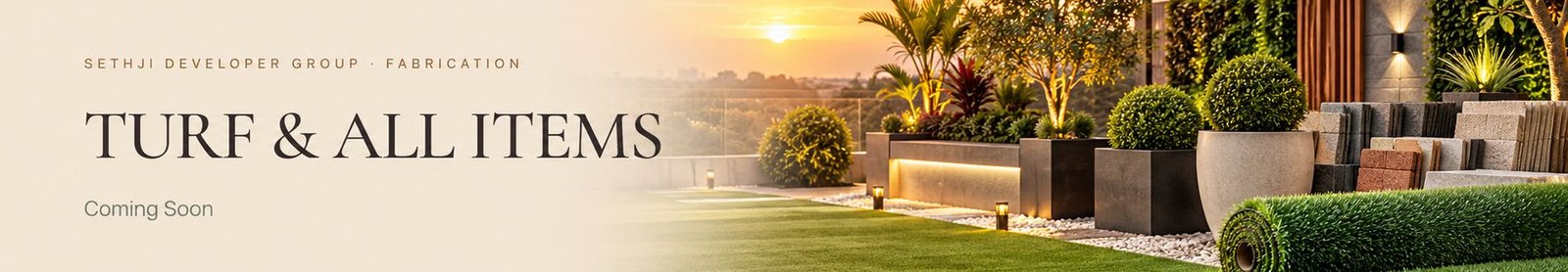Sethji Developer Group Fabrication — Turf and Garden Items, Coming Soon